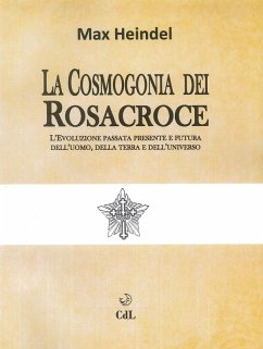 La cosmogonia dei Rosacroce. L'evoluzione passata, presente e futura dell'uomo, della terra e dell'universo - Heindel, Max