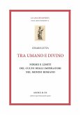 Tra umano e divino: forme e limiti del culto degli imperatori nel mondo romano Tra umano e divino: forme e limiti del culto degli imperatori nel mondo romano