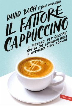 Il fattore cappuccino. Il metodo per gestire quello che guadagni oggi e diventare ricco domani - Bach, David