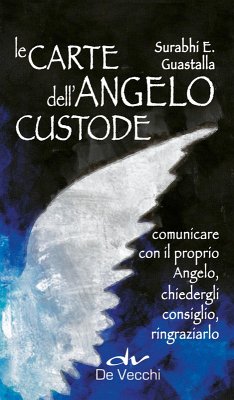 Le carte dell'angelo custode. Comunicare con il proprio angelo, chiedergli consiglio, ringraziarlo - Guastalla, Surabhi E.