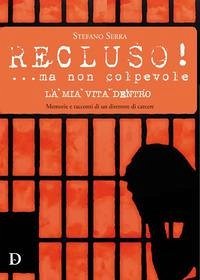 Recluso! ...ma non colpevole. La mia vita dentro. Memorie e racconti di un direttore di carcere - Serra, Stefano