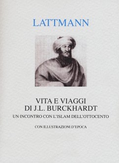 Vita e viaggi di J. L. Burckhardt. Un incontro con l'Islam dell'Ottocento - Lattmann, Silvana