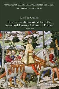 Firenze erede di Bisanzio nel sec. XV: lo studio del greco e il ritorno di Platone - Carlini, Antonio
