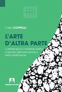 L' arte d'altra parte. L'arteterapia e i materiali artistici al servizio dell'educazione e della riabilitazione - Coppelli, Carlo