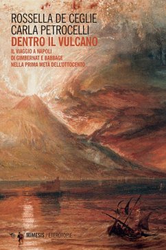 Dentro il vulcano. Il viaggio a Napoli di Gimbernat e Babbage nella prima metà dell'Ottocento - De Ceglie, Rossella; Petrocelli, Carla Dentro il vulcano. Il viaggio a Napoli di Gimbernat e Babbage nella prima metà dell'Ottocento - De Ceglie, Rossella; Petrocelli, Carla
