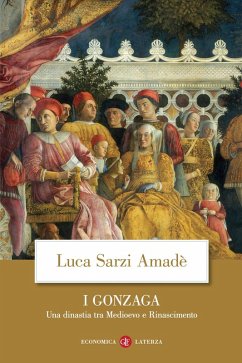 I Gonzaga. Una dinastia tra Medioevo e Rinascimento - Sarzi Amadè, Luca