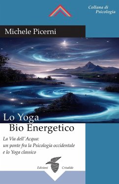 Lo yoga bio energetico. La via dell'acqua: un ponte fra la psicologia occidentale e lo yoga classico - Picerni, Michele