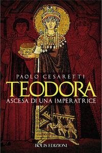 Cover Teodora. Ascesa di un'imperatrice