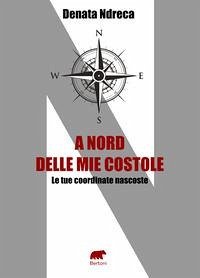 A nord delle mie costole. Le tue coordinate nascoste - Ndreca, Denata