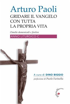 Gridare il Vangelo con tutta la propria vita. Omelie domenicali e festive. Anno liturgico C - Paoli, Arturo