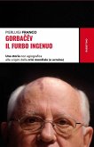 Gorbacëv. Il furbo ingenuo. Una storia non agiografica alle origini della crisi mondiale (e Ucraina) Gorbacëv. Il furbo ingenuo. Una storia non agiografica alle origini della crisi mondiale (e Ucraina)