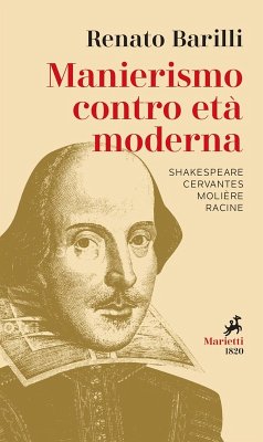 Manierismo contro età moderna. Shakespeare, Cervantes, Molière, Racine - Barilli, Renato