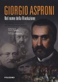 Giorgio Asproni. Nel nome della rivoluzione. Un protagonista sardo nel Risorgimento italiano