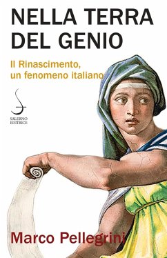 Nella terra del genio. Il Rinascimento, un fenomeno italiano - Pellegrini, Marco