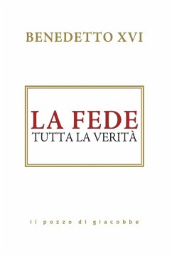 La fede. Tutta la verità - Benedetto Xvi (Joseph Ratzinger)