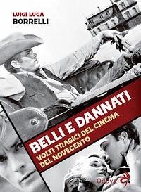 Belli e dannati. Volti tragici del cinema del Novecento - Borrelli, Luigi Luca
