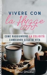 Vivere con la hygge. Come raggiungere la felicità cambiando stile di vita - Marchesi, Silvano