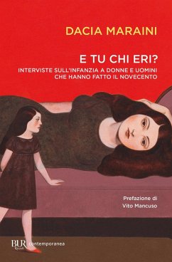 E tu chi eri? Interviste sull'infanzia a donne e uomini che hanno fatto il Novecento - Maraini, Dacia