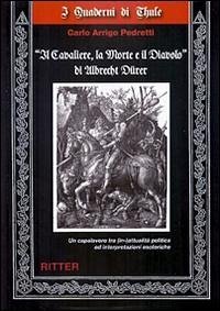 «Il cavaliere, la morte e il diavolo» di Albrecht Dürer. Un capolavoro tra (in-)attualità ed interpretazioni esoteriche - Pedretti, Carlo A.