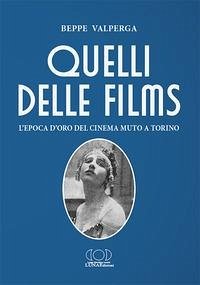 Quelli delle films. L'epoca d'oro del cinema muto a Torino Quelli delle films. L'epoca d'oro del cinema muto a Torino