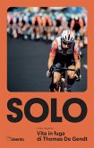 Solo. Vita in fuga di Thomas De Gendt Solo. Vita in fuga di Thomas De Gendt