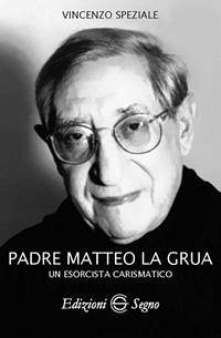 Padre Matteo La Grua. Un esorcista carismatico - Speziale, Vincenzo