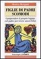 Figlie di padri scomodi. Comprendere il proprio legame col padre per vivere amori felici