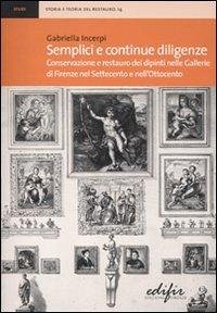 Cover Semplici e continue diligenze. Conservazione e restauro dei dipinti nelle Gallerie di Firenze nel Settecento e nell'Ottocento