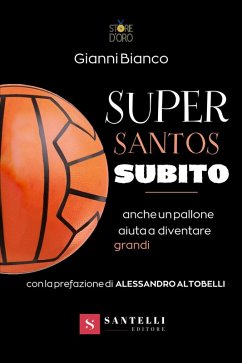 Super santos subito. Anche un pallone aiuta a diventare grandi - Bianco, Gianni Super santos subito. Anche un pallone aiuta a diventare grandi - Bianco, Gianni