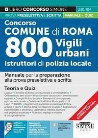 Concorso Comune di Roma. 800 vigili urbani istruttori di polizia locale. Manuale per la preparazione alla prova preselettiva e scritta. Teoria e quiz Concorso Comune di Roma. 800 vigili urbani istruttori di polizia locale. Manuale per la preparazione alla prova preselettiva e scritta. Teoria e quiz