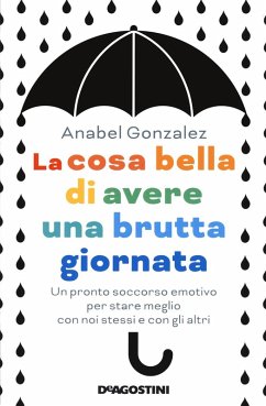 Cover La cosa bella di avere una brutta giornata. Un pronto soccorso emotivo per stare meglio con noi stessi e con gli altri