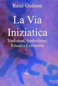 La via iniziatica. Tradizioni, simbolismo, rituali e via iniziatica - Guénon, René