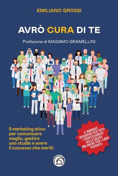 Avrò cura di te. Il marketing etico per comunicare meglio, gestire uno studio e avere il successo che meriti - Grossi, Emiliano