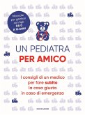 Un pediatra per amico. I consigli di un medico per fare subito la cosa giusta in caso di emergenza Un pediatra per amico. I consigli di un medico per fare subito la cosa giusta in caso di emergenza