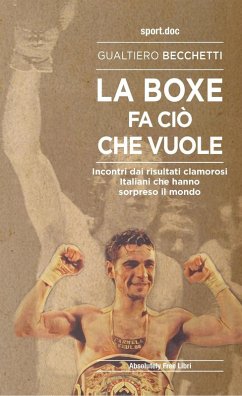 Cover La boxe fa ciò che vuole. Incontri dai risultati clamorosi italiani che hanno sorpreso il mondo