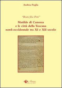 Beata filia Petri. Matilde di Canossa e le città della Toscana nord-occidentale tra XI e XII secolo - Puglia, Andrea