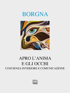 Apro l'anima e gli occhi. Coscienza interiore e comunicazione - Borgna, Eugenio
