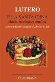 Lutero e la Santa Cena. Storia, ontologia, attualità Lutero e la Santa Cena. Storia, ontologia, attualità