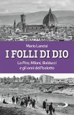 I folli di Dio. La Pira, Milani, Balducci e gli anni dell'Isolotto I folli di Dio. La Pira, Milani, Balducci e gli anni dell'Isolotto