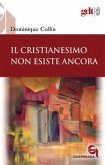 Il Cristianesimo non esiste ancora Il Cristianesimo non esiste ancora