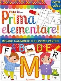 Vado in... prima elementare! Imparo l'alfabeto e le prime parole Vado in... prima elementare! Imparo l'alfabeto e le prime parole