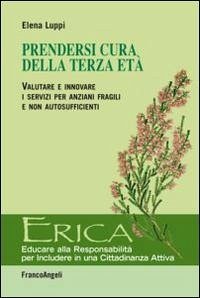 Prendersi cura della terza età. Valutare e innovare i servizi per anziani fragili e non autosufficienti - Luppi, Elena