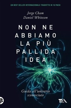 Non ne abbiamo la più pallida idea. Guida all'universo sconosciuto - Cham, Jorge; Whiteson, Daniel