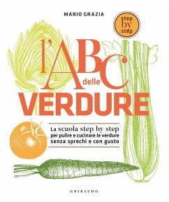 L' ABC delle verdure. La scuola step by step per pulire e cucinare le verdure senza sprechi e con gusto - Grazia, Mario