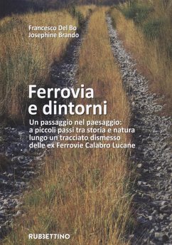 Ferrovia e dintorni. Un passaggio nel paesaggio: a piccoli passi tra storia e natura lungo un tracciato dismesso delle ex Ferrovie Calabro Lucane - Del Bo, Francesco; Brando, Josephine