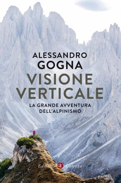 Visione verticale. La grande avventura dell'alpinismo - Gogna, Alessandro