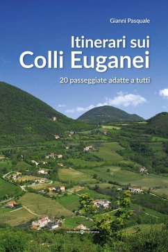 Itinerari sui Colli Euganei. 20 passeggiate adatte a tutti - Pasquale, Gianni