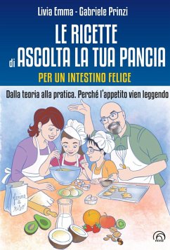 Le ricette di Ascolta la tua pancia. Per un intestino felice. Dalla teoria alla pratica. Perché l'appetito vien leggendo - Emma, Livia; Prinzi, Gabriele