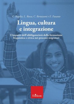 Lingua, cultura e integrazione. L'impatto dell'obbligatorietà della formazione linguistica e civica nei processi migratori - Regalia, Camillo; Rocca, Lorenzo; Bertazzoni, Cristina; Passante, Ernesto