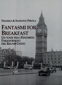 Fantasmi for breakfast. Un tour tra i fenomeni paranormali del Regno Unito - Pirola, Daniele; Pirola, Samuele